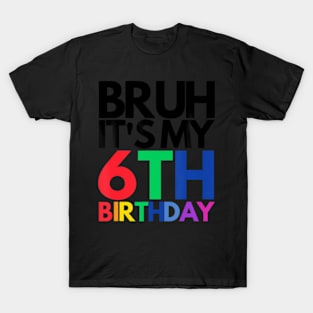 Bruh It'S My 6Th Birthday 6 Years Old Birthday Kids T-Shirt